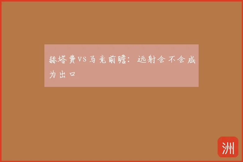 赫塔费vs马竞前瞻：远射会不会成为出口