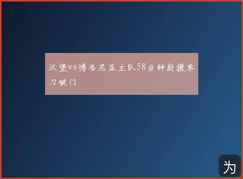 汉堡vs博洛尼亚主队58分钟新援单刀破门