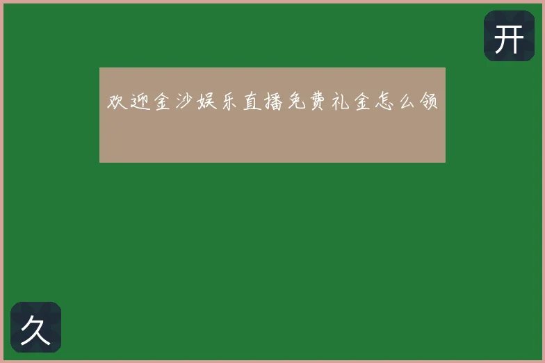 欢迎金沙娱乐直播免费礼金怎么领