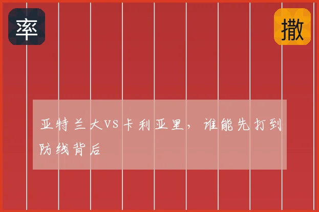 亚特兰大vs卡利亚里,谁能先打到防线背后