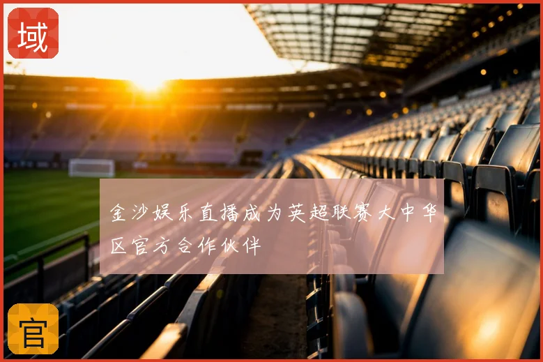 金沙娱乐直播成为英超联赛大中华区官方合作伙伴