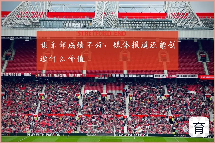 俱乐部成绩不好，媒体报道还能创造什么价值