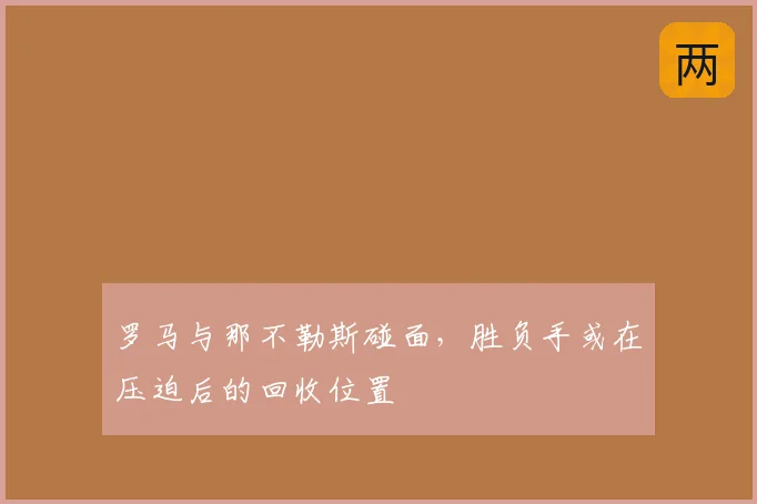 罗马与那不勒斯碰面，胜负手或在压迫后的回收位置